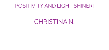 Positivity and Light Shiner! Christina N.