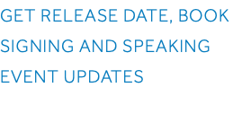 GET RELEASE DATE, BOOK SIGNING AND SPEAKING EVENT UPDATES