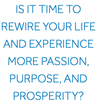Is it time to rewire your life and experience more passion, purpose, and prosperity?