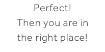 Perfect! Then you are in the right place! 