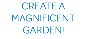 CREATE A MAGNIFICENT GARDEN!