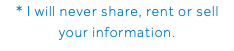 * I will never share, rent or sell your information.